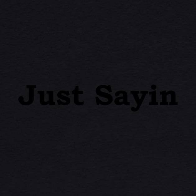 Just Sayin-black font by JustSayin